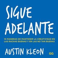Produktbild: Sigue adelante : 10 maneras de mantener la creatividad en las rachas buenas y en las no tan buenas