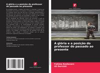 Produktbild: A gl&oacute;ria e a posi&ccedil;&atilde;o do professor do passado ao presente