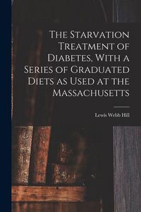 Produktbild: The Starvation Treatment of Diabetes, With a Series of Graduated Diets as Used at the Massachusetts