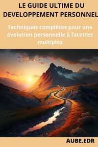 Produktbild: Le guide du d&eacute;veloppement personnel : Techniques compl&egrave;tes pour une &eacute;volution personnelle &agrave; facettes multiples