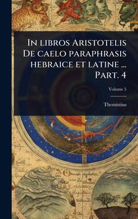 Produktbild: In libros Aristotelis De caelo paraphrasis hebraice et latine ... Part. 4