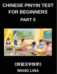 Produktbild: Chinese Pinyin Test for Beginners (Part 5)- Complete HSK Mandarin Chinese Test Preparation Swift Acquisition of Characters with Pinyin & English Meanings, Simple Words, and Multiple-Choice Challenges