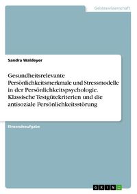 Produktbild: Gesundheitsrelevante Pers&ouml;nlichkeitsmerkmale und Stressmodelle in der Pers&ouml;nlichkeitspsychologie. Klassische Testg&uuml;tekriterien und die antisoziale Pers&ouml;nlichkeitsst&ouml;rung