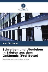 Produktbild: Schreiben und &Uuml;berleben in Briefen aus dem Gef&auml;ngnis (Frei Betto)