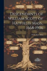 Produktbild: Descendants of William Scott of Hatfield, Mass., 1668-1906