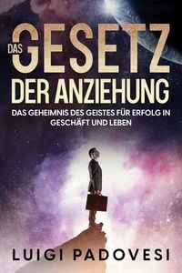 Produktbild: Das Gesetz der Anziehung: Das Geheimnis des Geistes f&uuml;r Erfolg in Gesch&auml;ft und Leben