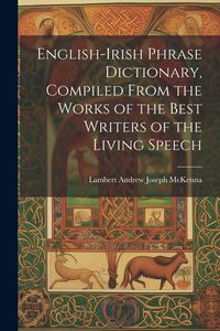 Produktbild: English-Irish Phrase Dictionary, Compiled From the Works of the Best Writers of the Living Speech