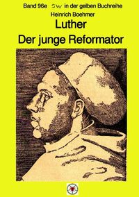 Maritime gelbe Reihe bei Jürgen Ruszkowski / Luther - Der junge Reformator - Band 96e sw in der gelben Reihe bei Jürgen Ruszkowski Heinrich Boehmer