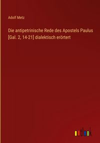 Produktbild: Die antipetrinische Rede des Apostels Paulus [Gal. 2, 14-21] dialektisch er&ouml;rtert