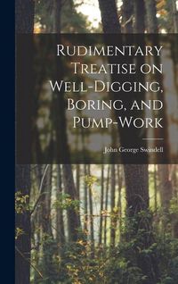 Produktbild: Rudimentary Treatise on Well-Digging, Boring, and Pump-Work