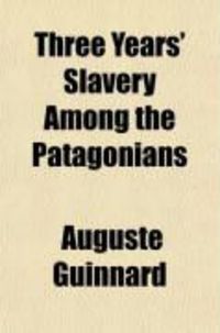 Produktbild: Three Years' Slavery Among the Patagonians; An Account of His Captivity