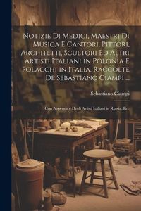 Produktbild: Notizie Di Medici, Maestri Di Musica E Cantori, Pittori, Architetti, Scultori Ed Altri Artisti Italiani in Polonia E Polacchi in Italia, Raccolte De S