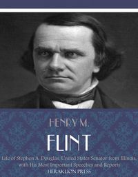 Produktbild: Life of Stephen A. Douglas, United States Senator From Illinois. With His Most Important Speeches and Reports