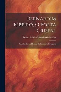Produktbild: Bernardim Ribeiro, o poeta crisfal; subs&iacute;dios para a Historia da literatura portuguesa