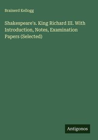Produktbild: Shakespeare's. King Richard III. With Introduction, Notes, Examination Papers (Selected)