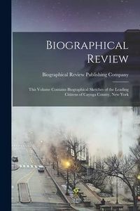 Produktbild: Biographical Review; This Volume Contains Biographical Sketches of the Leading Citizens of Cayuga County, New York