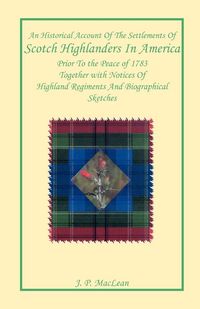 Produktbild: An Historical Account of the Settlements of Scotch Highlanders In America Prior to the Peace of 1783 Together with Notices of Highland Regiments and B