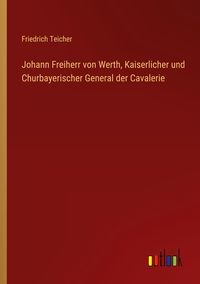 Produktbild: Johann Freiherr von Werth, Kaiserlicher und Churbayerischer General der Cavalerie
