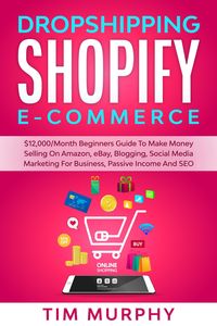 Produktbild: Dropshipping Shopify E-commerce $12,000/Month Beginners Guide To Make Money Selling On Amazon, eBay, Blogging, Social Media Marketing For Business, Pa