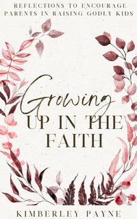 Produktbild: Growing Up in the Faith: Reflections to Encourage Parents in Raising Godly Kids (Meeting Faith Devotional Series)