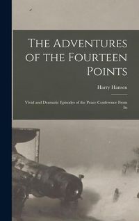 Produktbild: The Adventures of the Fourteen Points; Vivid and Dramatic Episodes of the Peace Conference From Its