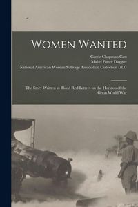 Produktbild: Women Wanted; the Story Written in Blood Red Letters on the Horizon of the Great World War