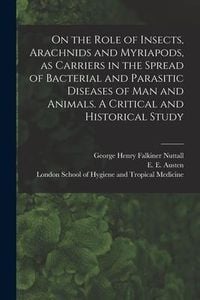 Produktbild: On the Role of Insects, Arachnids and Myriapods, as Carriers in the Spread of Bacterial and Parasitic Diseases of Man and Animals. A Critical and Hist