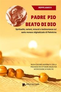 Produktbild: Padre Pio - beato di Dio - Spiritualit&agrave;, carismi, miracoli e testimonianze sul santo monaco stigmatizzato di Pietrelcina