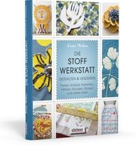 Produktbild: Die Stoff-Werkstatt - Gestalten & verzieren: Perlen, Knöpfe, Pailletten, Färben, Drucken, Sticken und vieles mehr