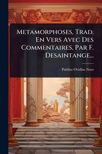 Produktbild: Metamorphoses, Trad. En Vers Avec Des Commentaires, Par F. Desaintange...