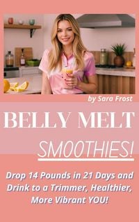 Produktbild: Belly Melt Smoothies: Drop 14 Pounds in 21 Days and Drink to a Trimmer, Healthier, More Vibrant You!! (Diet Books)
