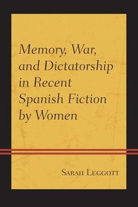 Produktbild: Memory, War, and Dictatorship in Recent Spanish Fiction by Women