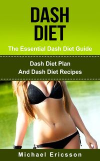 Produktbild: Dash Diet - The Essential Dash Diet Guide: Dash Diet Plan And Dash Diet Recipes
