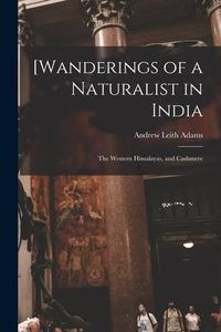 Produktbild: [Wanderings of a Naturalist in India: the Western Himalayas, and Cashmere