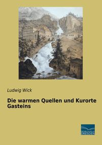 Bild vom Artikel Die warmen Quellen und Kurorte Gasteins vom Autor Ludwig Wick