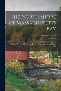 Produktbild: The North Shore of Massachusetts Bay: An Illustrated Guide and History of Marblehead, Salem, Peabody, Beverly, Manchester-By-The-Sea, Magnolia and Cap