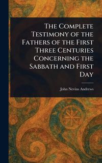 Produktbild: The Complete Testimony of the Fathers of the First Three Centuries Concerning the Sabbath and First Day