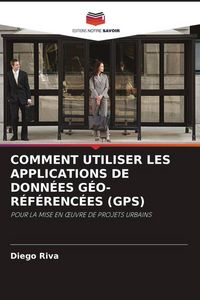 Produktbild: COMMENT UTILISER LES APPLICATIONS DE DONN&Eacute;ES G&Eacute;O-R&Eacute;F&Eacute;RENC&Eacute;ES (GPS)
