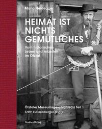Bild vom Artikel Heimat ist nichts Gemütliches. Vom historischen Leben und Arbeiten im Ötztal vom Autor Maria Heidegger