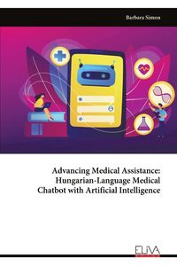 Produktbild: Advancing Medical Assistance - Hungarian-Language Medical Chatbot with Artificial Intelligence