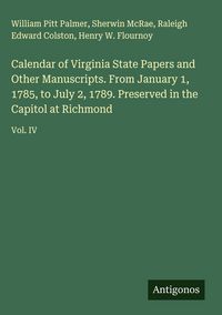 Produktbild: Calendar of Virginia State Papers and Other Manuscripts. From January 1, 1785, to July 2, 1789. Preserved in the Capitol at Richmond