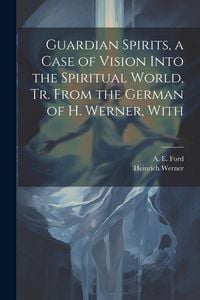 Produktbild: Guardian Spirits, a Case of Vision Into the Spiritual World, tr. From the German of H. Werner, With