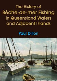 Produktbild: The History of B&ecirc;che-de-mer Fishing in Queensland Waters and Adjacent Islands