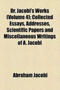Produktbild: Dr. Jacobi's Works (Volume 4); Collected Essays, Addresses, Scientific Papers and Miscellaneous Writings of A. Jacobi