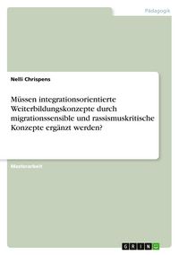 Produktbild: M&uuml;ssen integrationsorientierte Weiterbildungskonzepte durch migrationssensible und rassismuskritische Konzepte erg&auml;nzt werden?