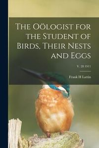 Produktbild: The O&ouml;logist for the Student of Birds, Their Nests and Eggs; v. 28 1911
