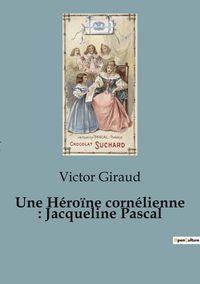 Produktbild: Une H&eacute;ro&iuml;ne corn&eacute;lienne : Jacqueline Pascal