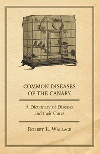 Produktbild: Common Diseases of the Canary - A Dictionary of Diseases and their Cures