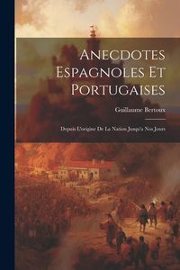 Produktbild: Anecdotes Espagnoles Et Portugaises: Depuis L'origine De La Nation Jusqu'a Nos Jours