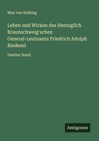 Produktbild: Leben und Wirken des Herzoglich Braunschweig'schen General-Leutnants Friedrich Adolph Riedesel